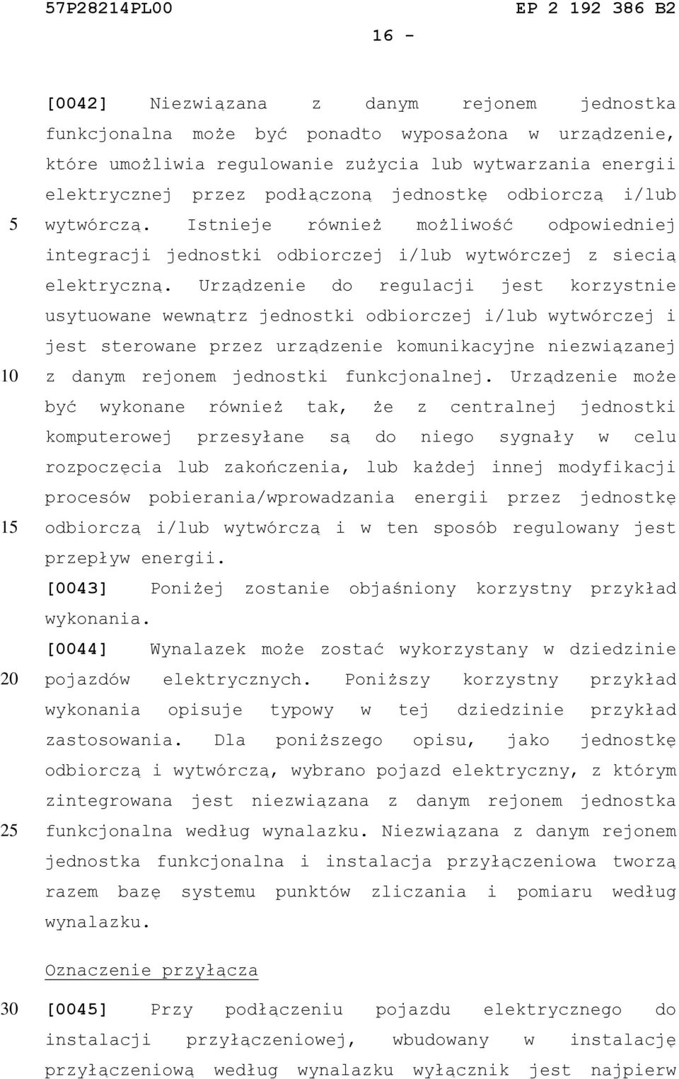 Urządzenie do regulacji jest korzystnie usytuowane wewnątrz jednostki odbiorczej i/lub wytwórczej i jest sterowane przez urządzenie komunikacyjne niezwiązanej z danym rejonem jednostki funkcjonalnej.