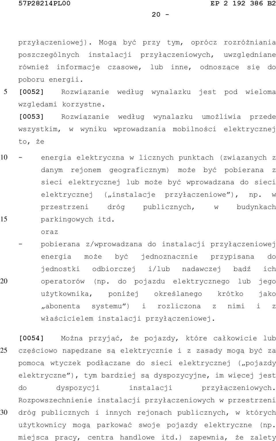 [003] Rozwiązanie według wynalazku umożliwia przede wszystkim, w wyniku wprowadzania mobilności elektrycznej to, że - energia elektryczna w licznych punktach (związanych z danym rejonem