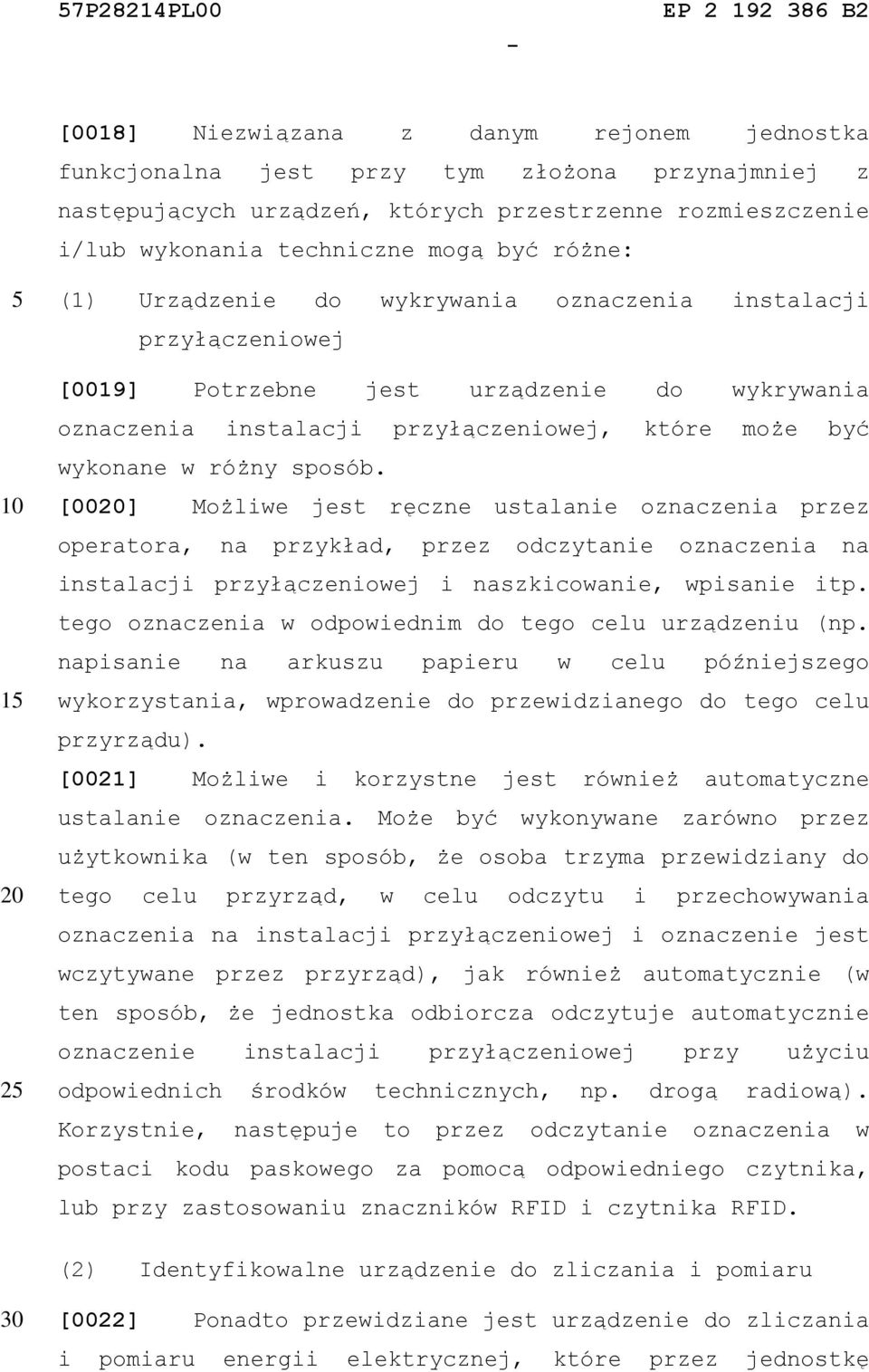 sposób. [00] Możliwe jest ręczne ustalanie oznaczenia przez operatora, na przykład, przez odczytanie oznaczenia na instalacji przyłączeniowej i naszkicowanie, wpisanie itp.