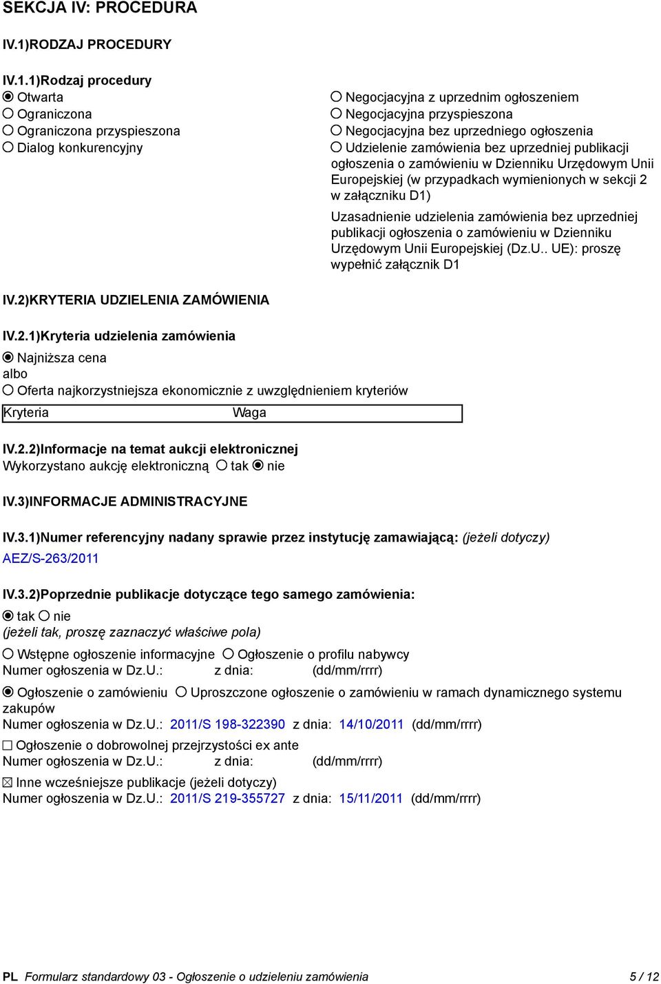 1)Rodzaj procedury Otwarta Ograniczona Ograniczona przyspieszona Dialog konkurencyjny Negocjacyjna z uprzednim ogłoszeniem Negocjacyjna przyspieszona Negocjacyjna bez uprzedniego ogłoszenia