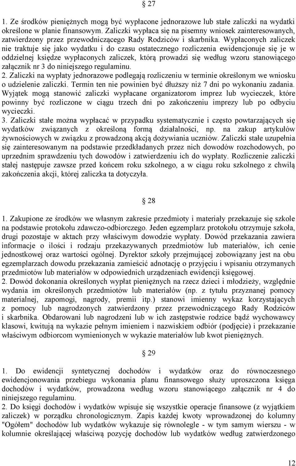 Wypłaconych zaliczek nie traktuje się jako wydatku i do czasu ostatecznego rozliczenia ewidencjonuje się je w oddzielnej księdze wypłaconych zaliczek, którą prowadzi się według wzoru stanowiącego