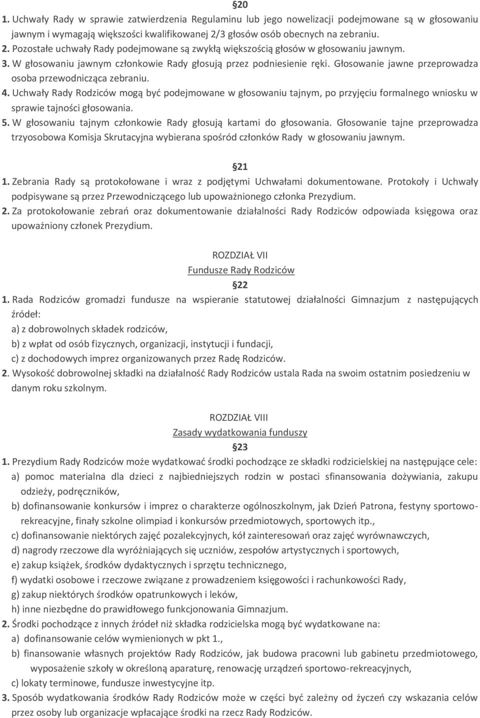 Głosowanie jawne przeprowadza osoba przewodnicząca zebraniu. 4. Uchwały Rady Rodziców mogą być podejmowane w głosowaniu tajnym, po przyjęciu formalnego wniosku w sprawie tajności głosowania. 5.