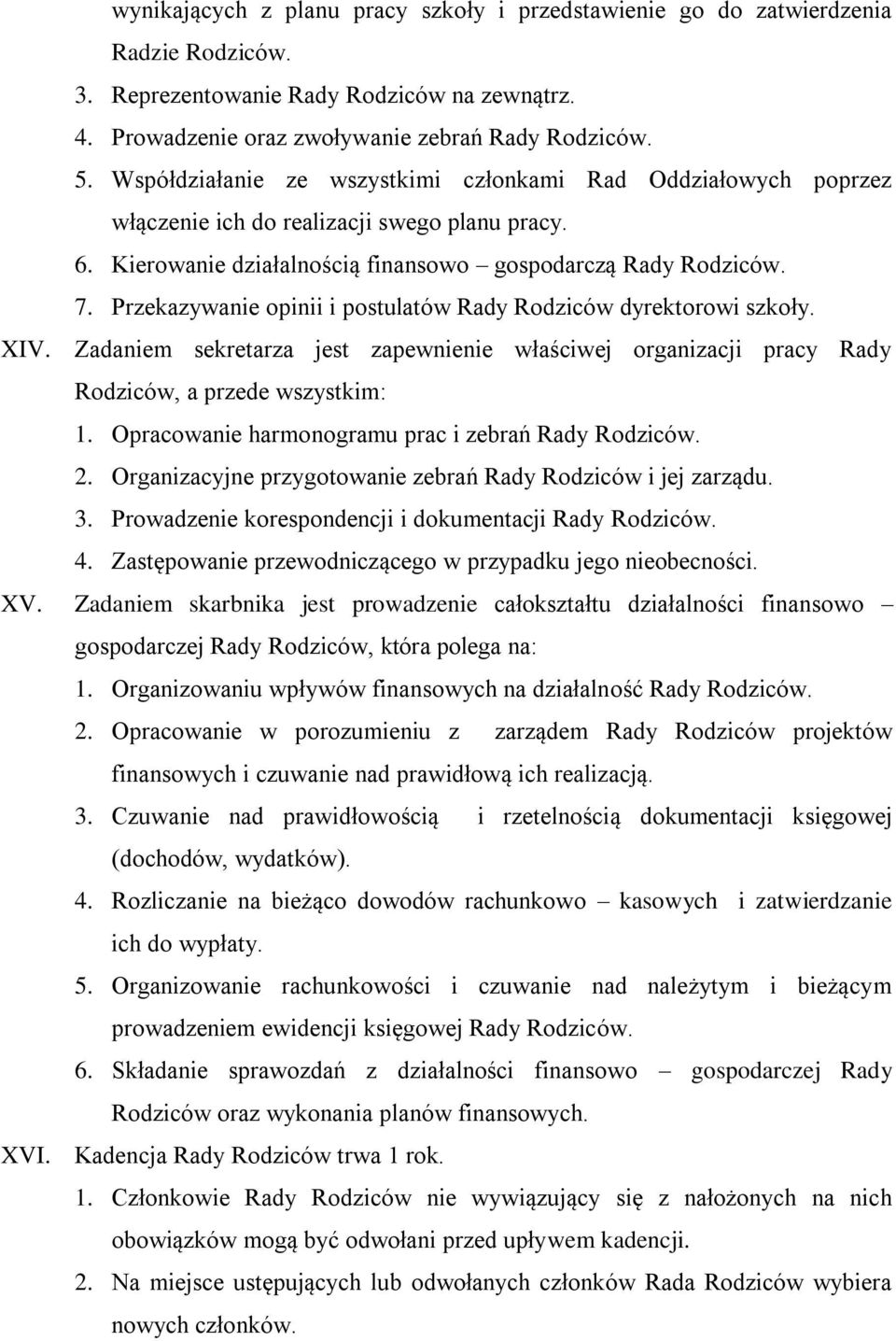 Przekazywanie opinii i postulatów Rady Rodziców dyrektorowi szkoły. XIV. Zadaniem sekretarza jest zapewnienie właściwej organizacji pracy Rady Rodziców, a przede wszystkim: 1.