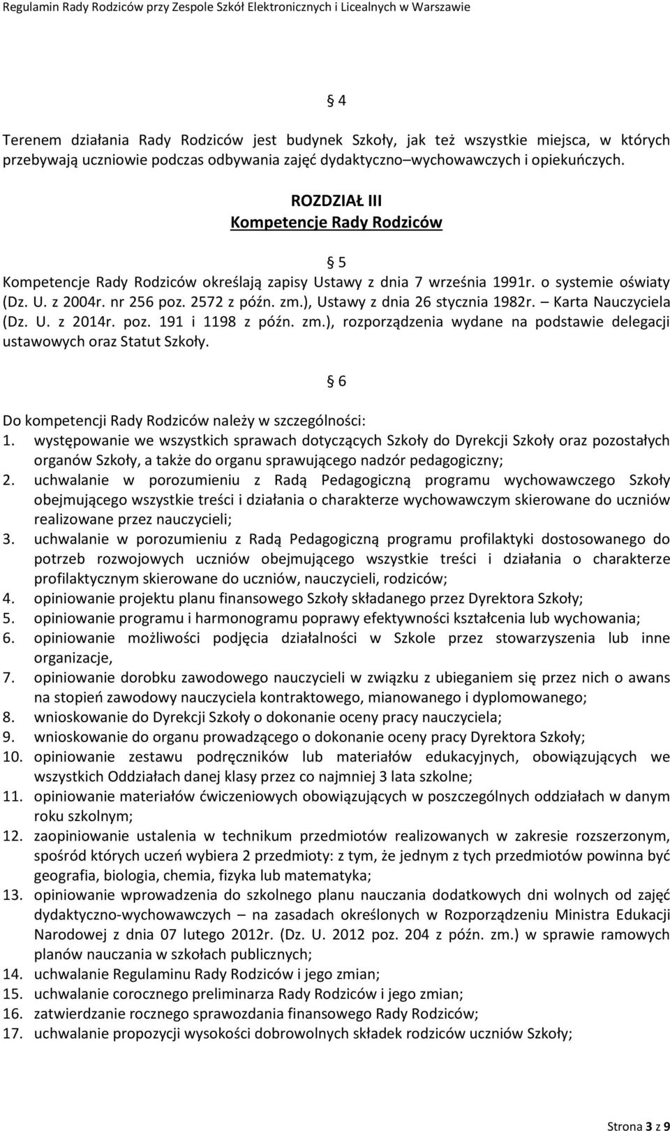 ), Ustawy z dnia 26 stycznia 1982r. Karta Nauczyciela (Dz. U. z 2014r. poz. 191 i 1198 z późn. zm.), rozporządzenia wydane na podstawie delegacji ustawowych oraz Statut Szkoły.