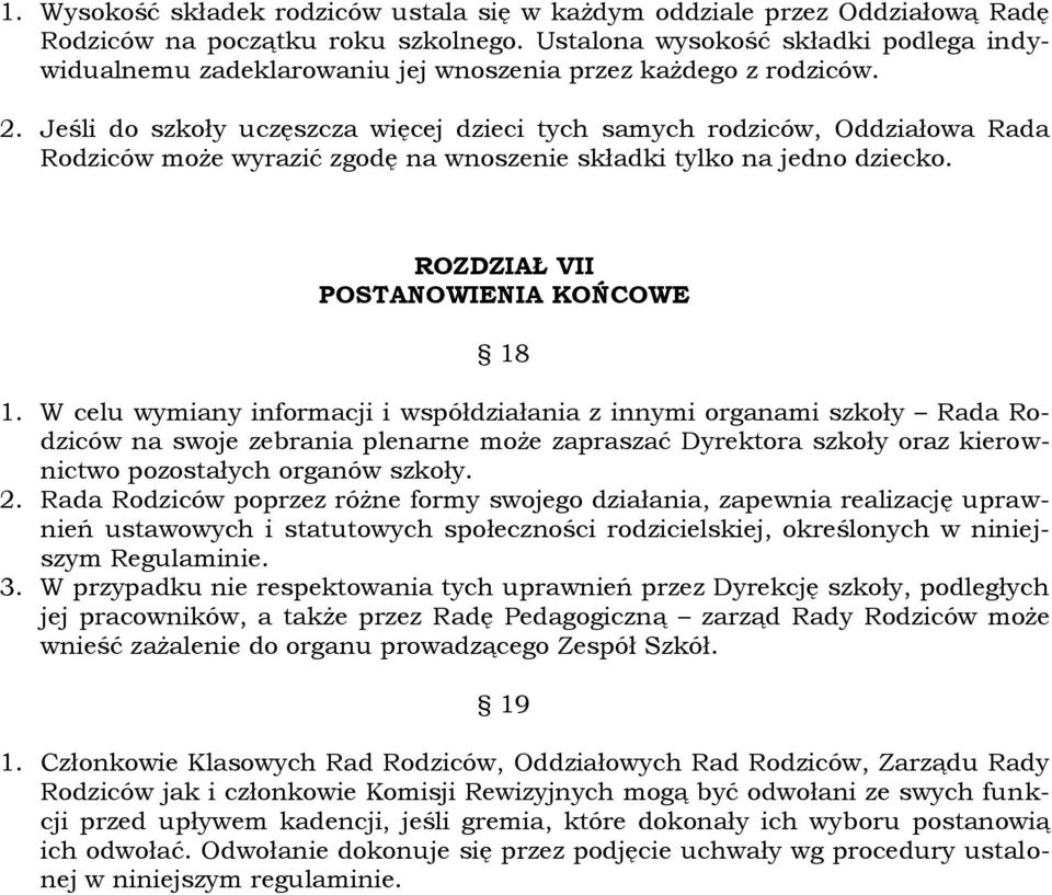 Jeśli do szkoły uczęszcza więcej dzieci tych samych rodziców, Oddziałowa Rada Rodziców może wyrazić zgodę na wnoszenie składki tylko na jedno dziecko. ROZDZIAŁ VII POSTANOWIENIA KOŃCOWE 18 1.