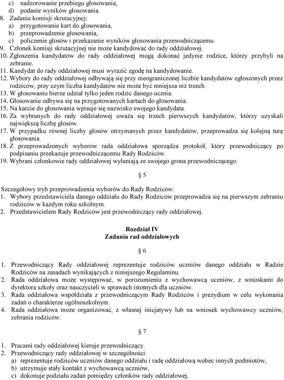 Członek komisji skrutacyjnej nie może kandydować do rady oddziałowej. 10. Zgłoszenia kandydatów do rady oddziałowej mogą dokonać jedynie rodzice, którzy przybyli na zebranie. 11.