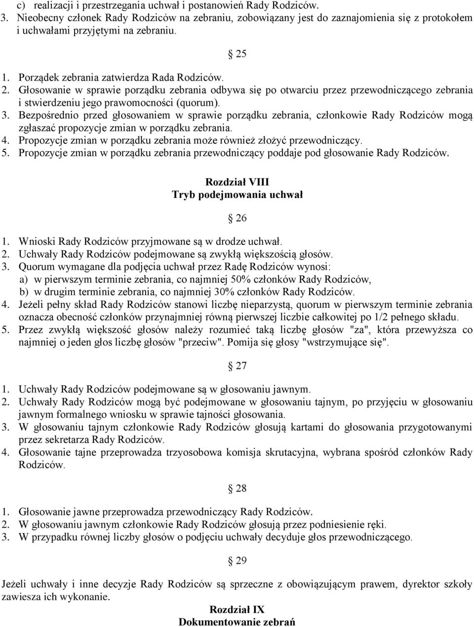 1. Porządek zebrania zatwierdza Rada Rodziców. 2. Głosowanie w sprawie porządku zebrania odbywa się po otwarciu przez przewodniczącego zebrania i stwierdzeniu jego prawomocności (quorum). 3.