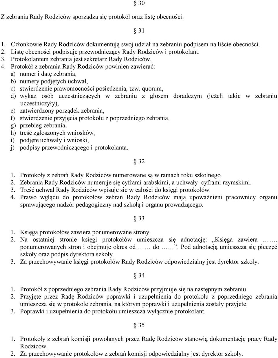 Protokół z zebrania Rady Rodziców powinien zawierać: a) numer i datę zebrania, b) numery podjętych uchwał, c) stwierdzenie prawomocności posiedzenia, tzw.