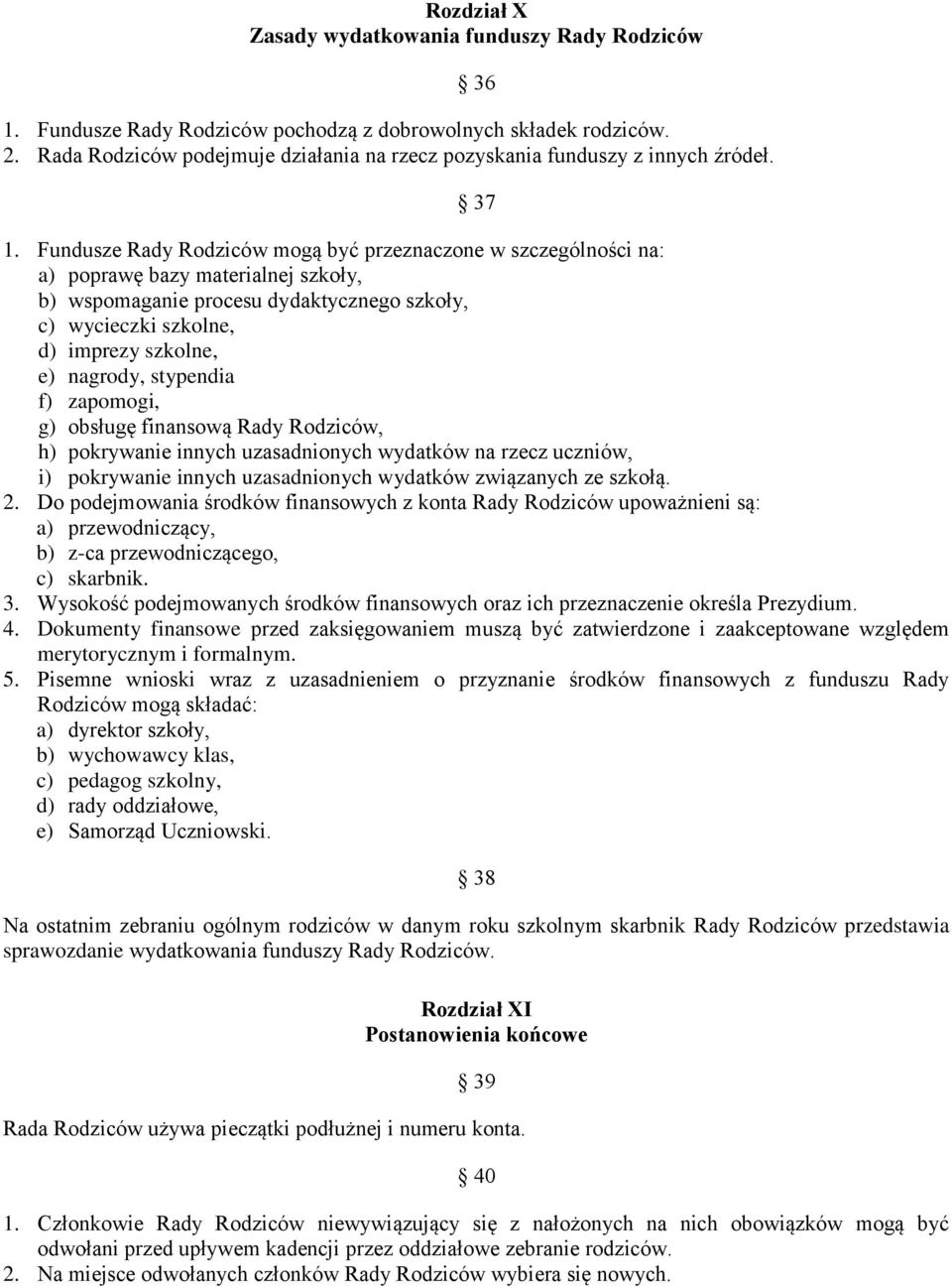 Fundusze Rady Rodziców mogą być przeznaczone w szczególności na: a) poprawę bazy materialnej szkoły, b) wspomaganie procesu dydaktycznego szkoły, c) wycieczki szkolne, d) imprezy szkolne, e) nagrody,