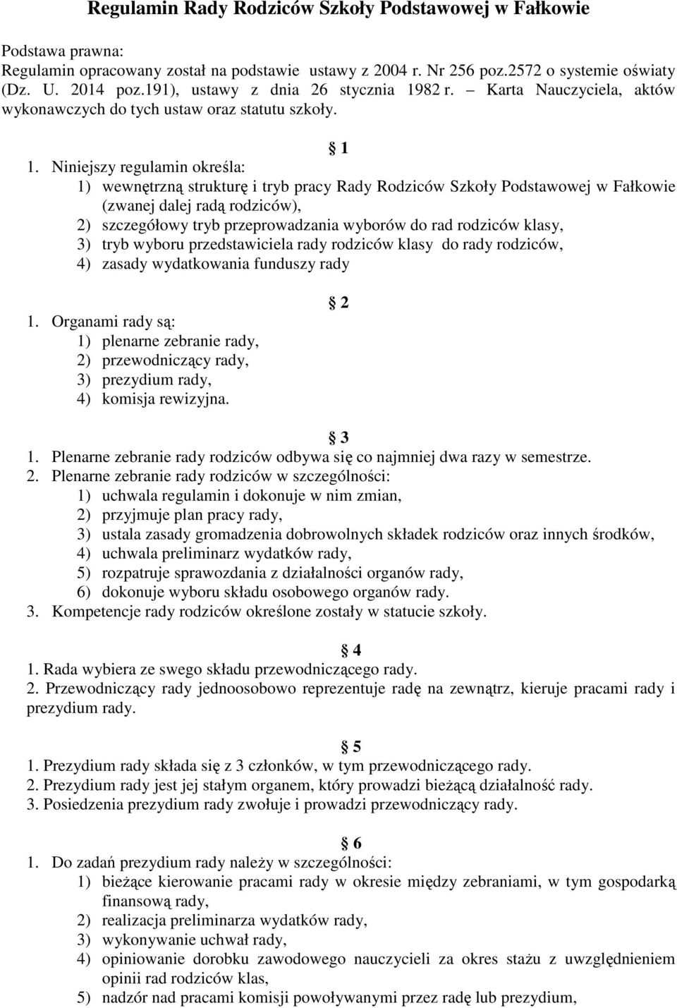 Niniejszy regulamin określa: 1) wewnętrzną strukturę i tryb pracy Rady Rodziców Szkoły Podstawowej w Fałkowie (zwanej dalej radą rodziców), 2) szczegółowy tryb przeprowadzania wyborów do rad rodziców