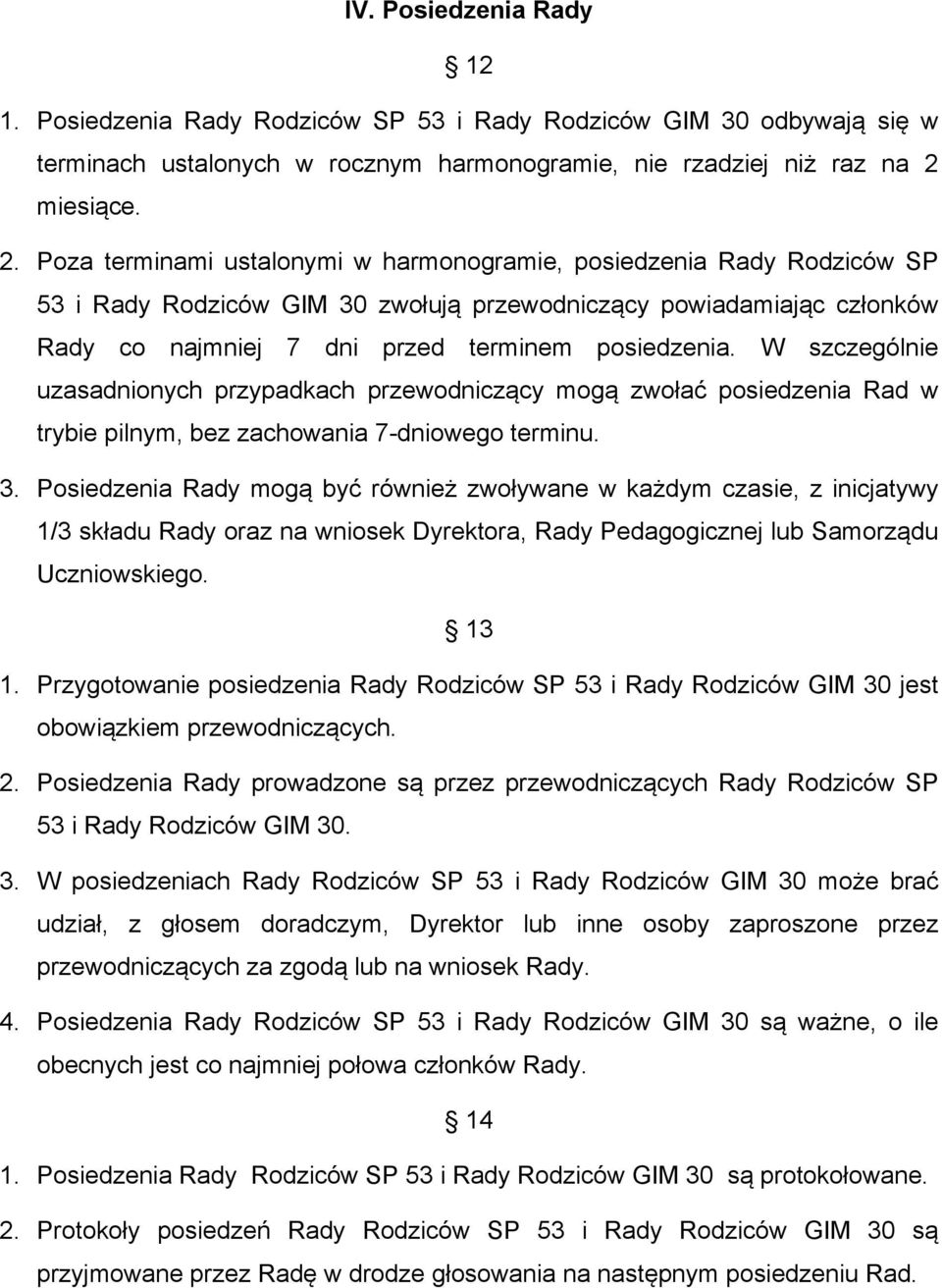 Poza terminami ustalonymi w harmonogramie, posiedzenia Rady Rodziców SP 53 i Rady Rodziców GIM 30 zwołują przewodniczący powiadamiając członków Rady co najmniej 7 dni przed terminem posiedzenia.