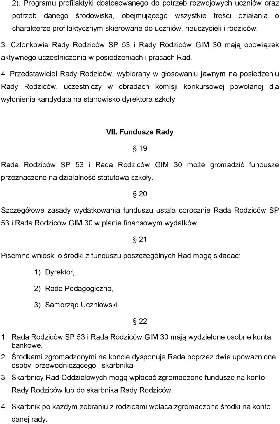 Przedstawiciel Rady Rodziców, wybierany w głosowaniu jawnym na posiedzeniu Rady Rodziców, uczestniczy w obradach komisji konkursowej powołanej dla wyłonienia kandydata na stanowisko dyrektora szkoły.