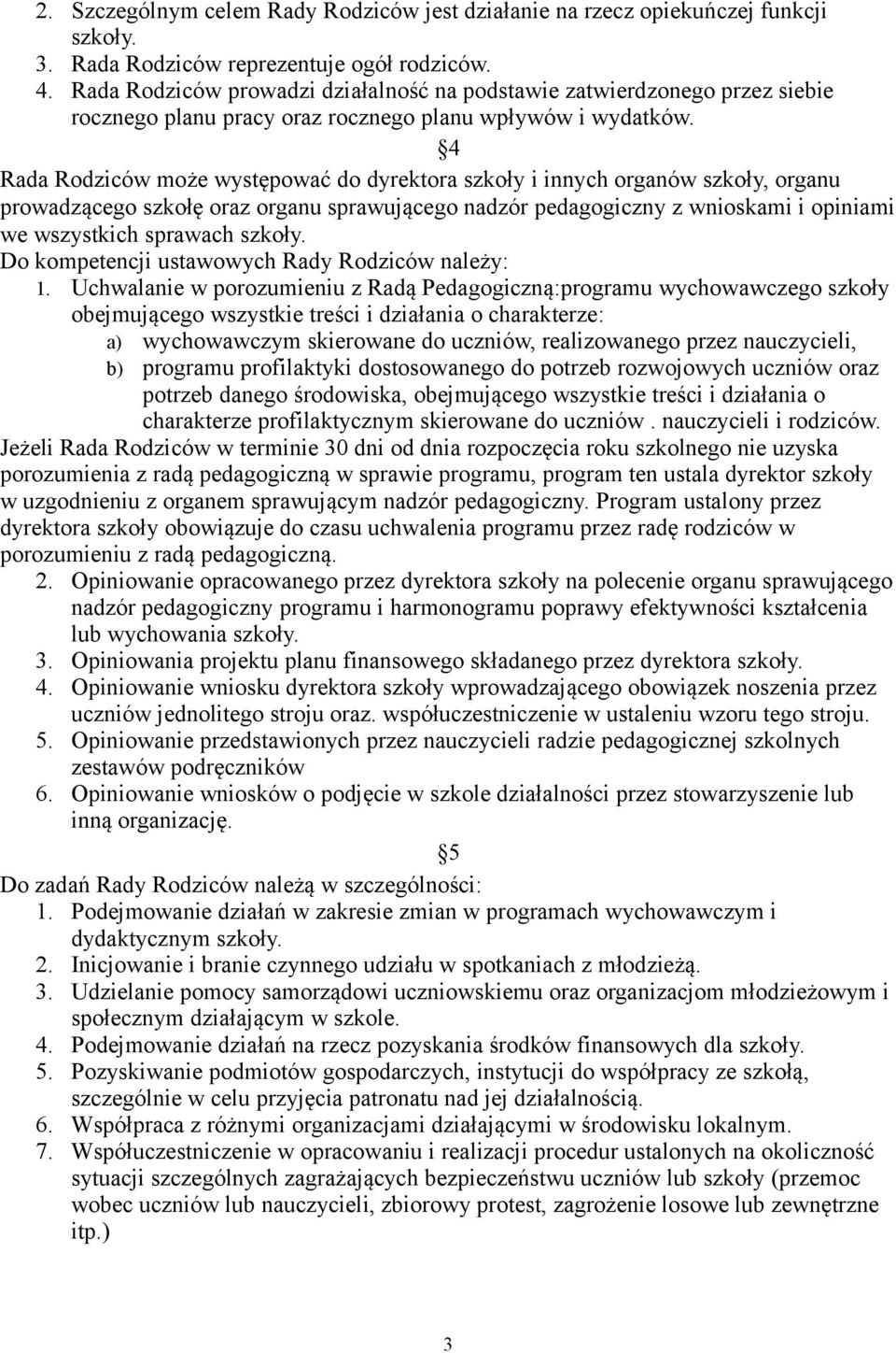 4 Rada Rodziców może występować do dyrektora szkoły i innych organów szkoły, organu prowadzącego szkołę oraz organu sprawującego nadzór pedagogiczny z wnioskami i opiniami we wszystkich sprawach