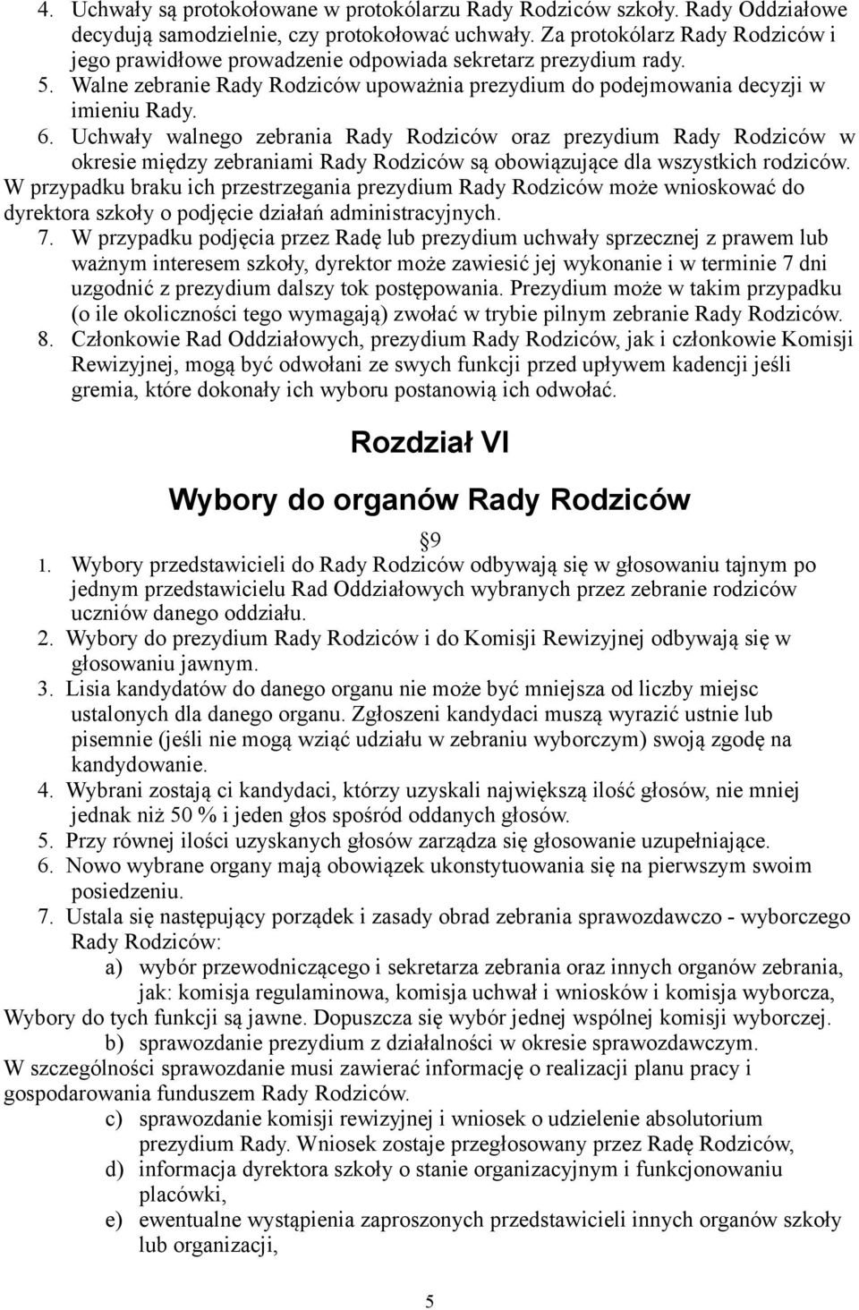 Uchwały walnego zebrania Rady Rodziców oraz prezydium Rady Rodziców w okresie między zebraniami Rady Rodziców są obowiązujące dla wszystkich rodziców.