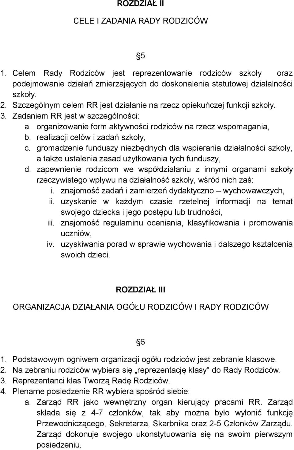 realizacji celów i zadań szkoły, c. gromadzenie funduszy niezbędnych dla wspierania działalności szkoły, a także ustalenia zasad użytkowania tych funduszy, d.