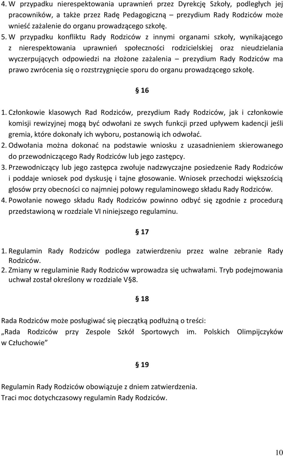 W przypadku konfliktu Rady Rodziców z innymi organami szkoły, wynikającego z nierespektowania uprawnień społeczności rodzicielskiej oraz nieudzielania wyczerpujących odpowiedzi na złożone zażalenia