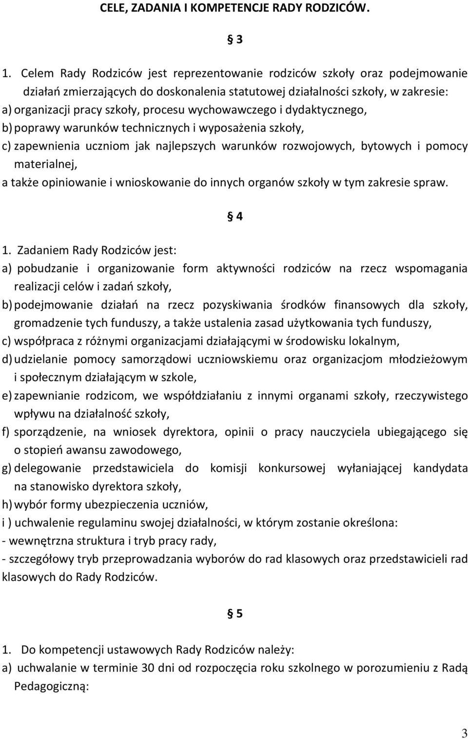 wychowawczego i dydaktycznego, b) poprawy warunków technicznych i wyposażenia szkoły, c) zapewnienia uczniom jak najlepszych warunków rozwojowych, bytowych i pomocy materialnej, a także opiniowanie i