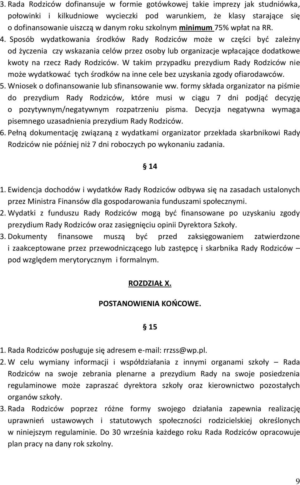 Sposób wydatkowania środków Rady Rodziców może w części być zależny od życzenia czy wskazania celów przez osoby lub organizacje wpłacające dodatkowe kwoty na rzecz Rady Rodziców.