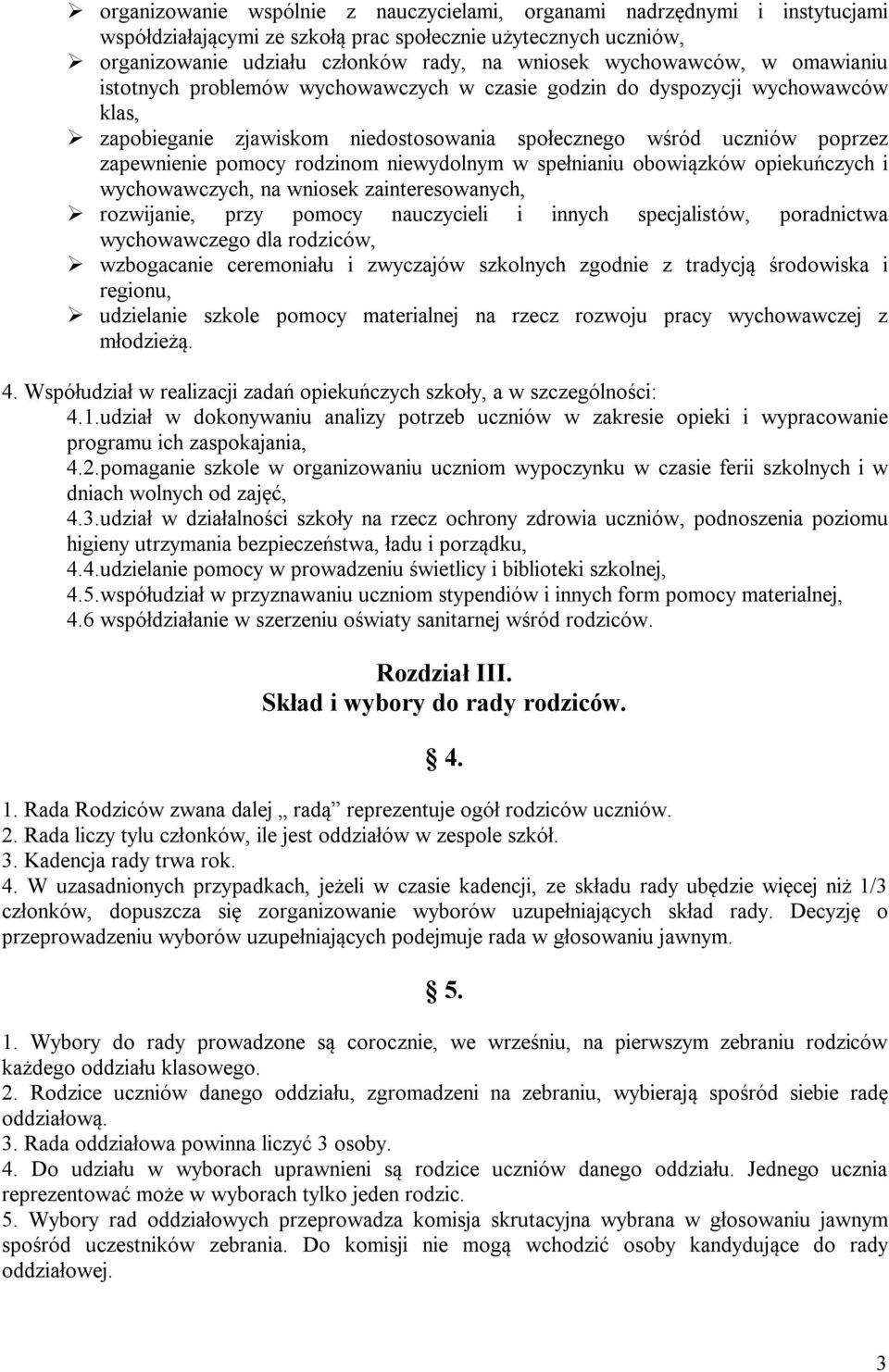 rodzinom niewydolnym w spełnianiu obowiązków opiekuńczych i wychowawczych, na wniosek zainteresowanych, rozwijanie, przy pomocy nauczycieli i innych specjalistów, poradnictwa wychowawczego dla