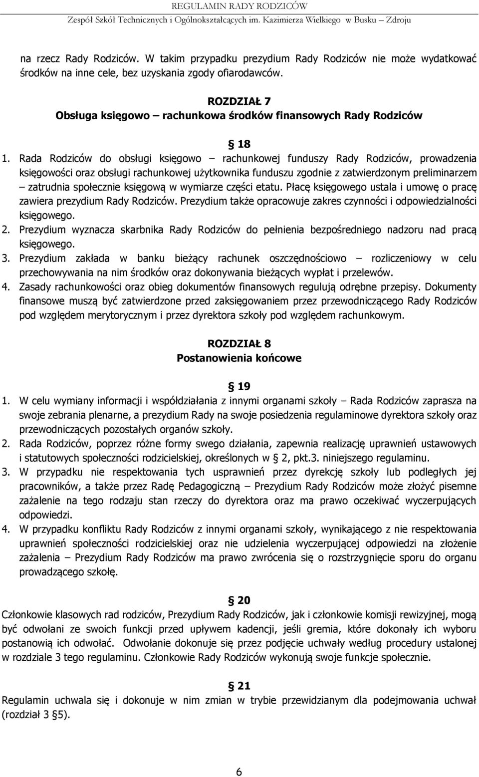 Rada Rodziców do obsługi księgowo rachunkowej funduszy Rady Rodziców, prowadzenia księgowości oraz obsługi rachunkowej użytkownika funduszu zgodnie z zatwierdzonym preliminarzem zatrudnia społecznie