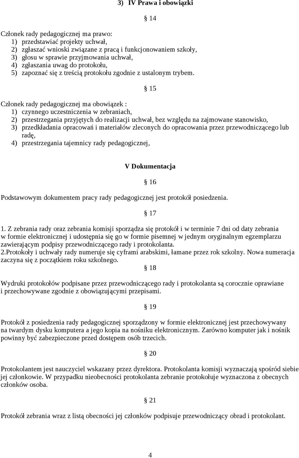 15 Członek rady pedagogicznej ma obowiązek : 1) czynnego uczestniczenia w zebraniach, 2) przestrzegania przyjętych do realizacji uchwał, bez względu na zajmowane stanowisko, 3) przedkładania