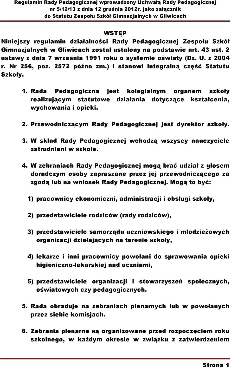 Rada Pedagogiczna jest kolegialnym organem szkoły realizującym statutowe działania dotyczące kształcenia, wychowania i opieki. 2. Przewodniczącym Rady Pedagogicznej jest dyrektor szkoły. 3.