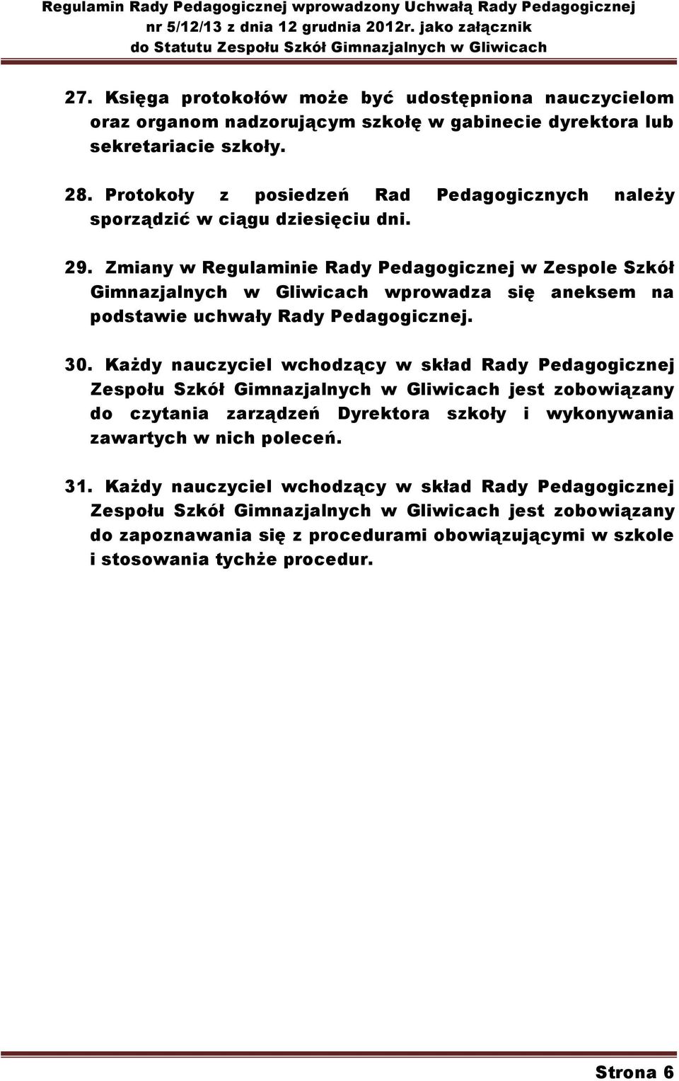 Zmiany w Regulaminie Rady Pedagogicznej w Zespole Szkół Gimnazjalnych w Gliwicach wprowadza się aneksem na podstawie uchwały Rady Pedagogicznej. 30.