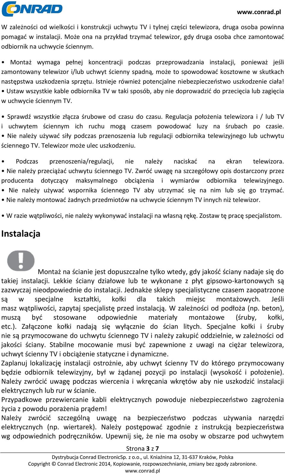 Montaż wymaga pełnej koncentracji podczas przeprowadzania instalacji, ponieważ jeśli zamontowany telewizor i/lub uchwyt ścienny spadną, może to spowodować kosztowne w skutkach następstwa uszkodzenia