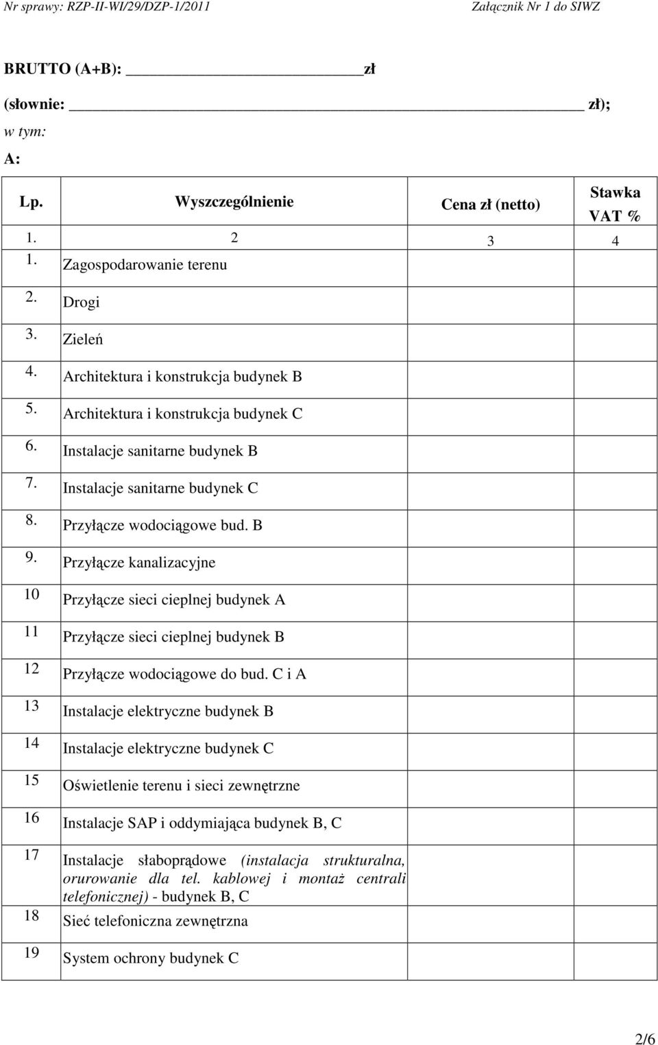 Przyłcze kanalizacyjne 10 Przyłcze sieci cieplnej budynek A 11 Przyłcze sieci cieplnej budynek B 12 Przyłcze wodocigowe do bud.