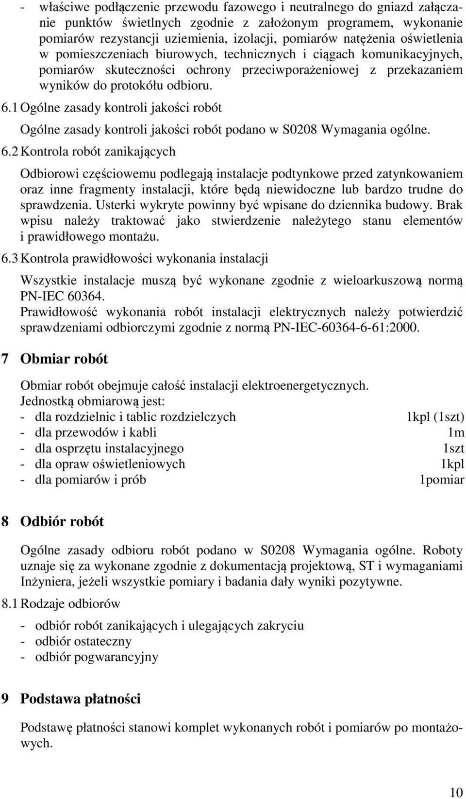 1 Ogólne zasady kontroli jakości robót Ogólne zasady kontroli jakości robót podano w S0208 Wymagania ogólne. 6.