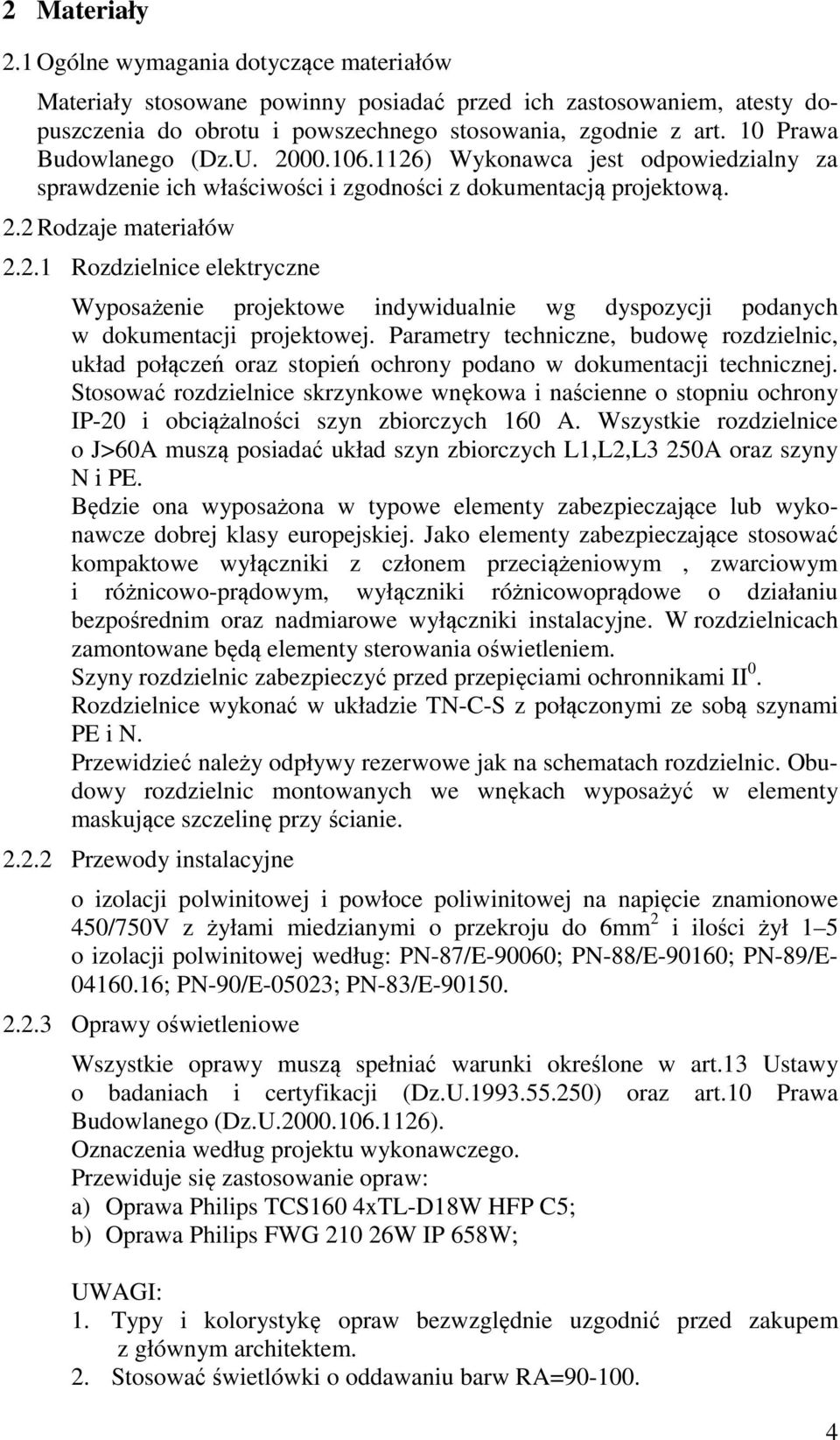 Parametry techniczne, budowę rozdzielnic, układ połączeń oraz stopień ochrony podano w dokumentacji technicznej.