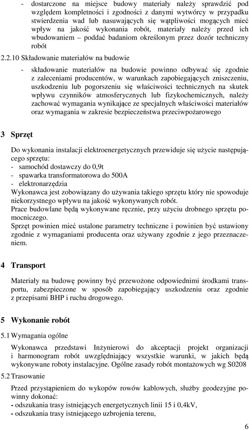 2.10 Składowanie materiałów na budowie - składowanie materiałów na budowie powinno odbywać się zgodnie z zaleceniami producentów, w warunkach zapobiegających zniszczeniu, uszkodzeniu lub pogorszeniu