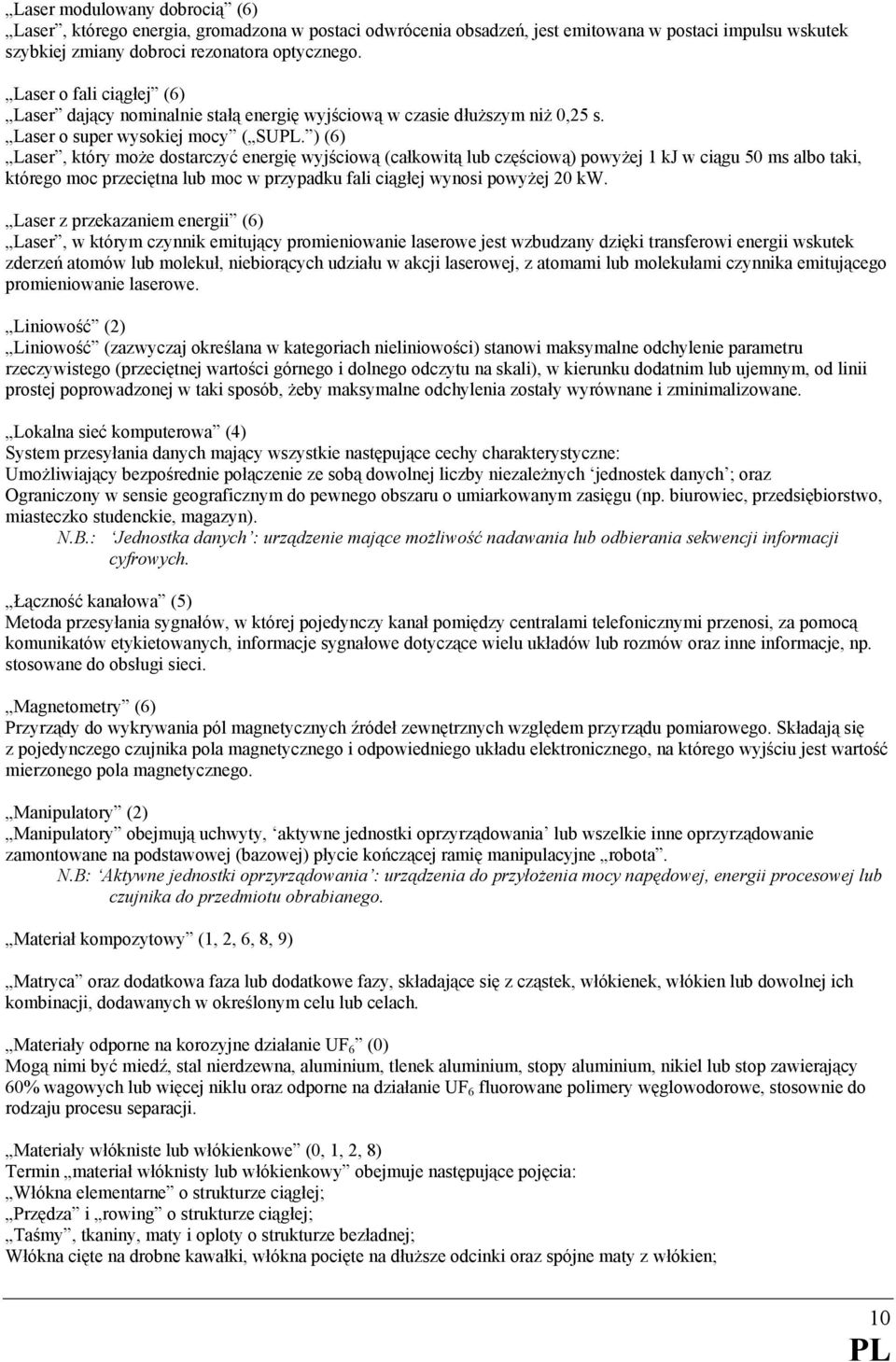 ) (6) Laser, który może dostarczyć energię wyjściową (całkowitą lub częściową) powyżej 1 kj w ciągu 50 ms albo taki, którego moc przeciętna lub moc w przypadku fali ciągłej wynosi powyżej 20 kw.