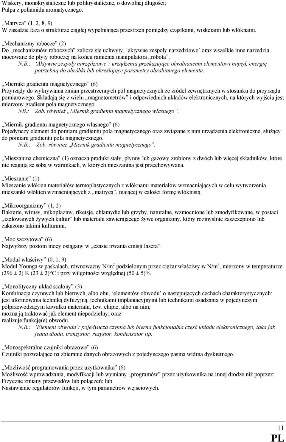 Mechanizmy robocze (2) Do mechanizmów roboczych zalicza się uchwyty, aktywne zespoły narzędziowe oraz wszelkie inne narzędzia mocowane do płyty roboczej na końcu ramienia manipulatora robota. N.B.