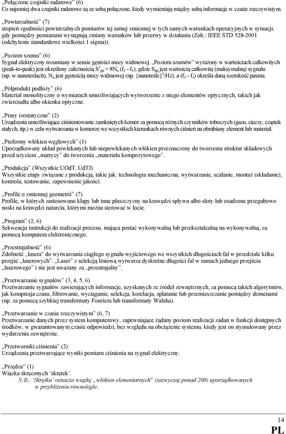 (Zob.: IEEE STD 528-2001 (odchylenie standardowe wielkości 1 sigma)). Poziom szumu (6) Sygnał elektryczny rozumiany w sensie gęstości mocy widmowej.