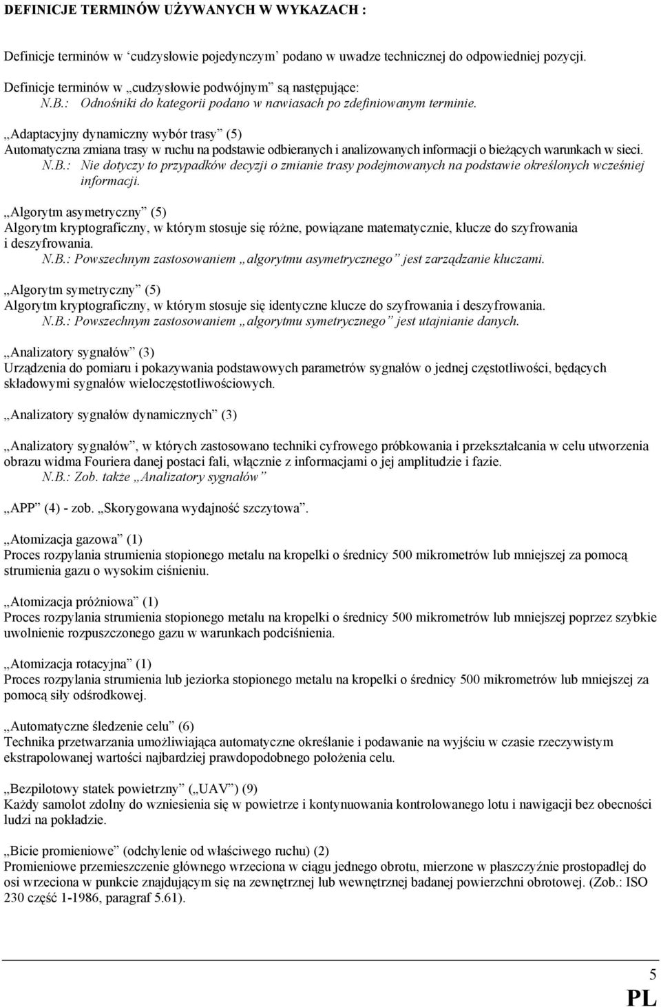 Adaptacyjny dynamiczny wybór trasy (5) Automatyczna zmiana trasy w ruchu na podstawie odbieranych i analizowanych informacji o bieżących warunkach w sieci. N.B.