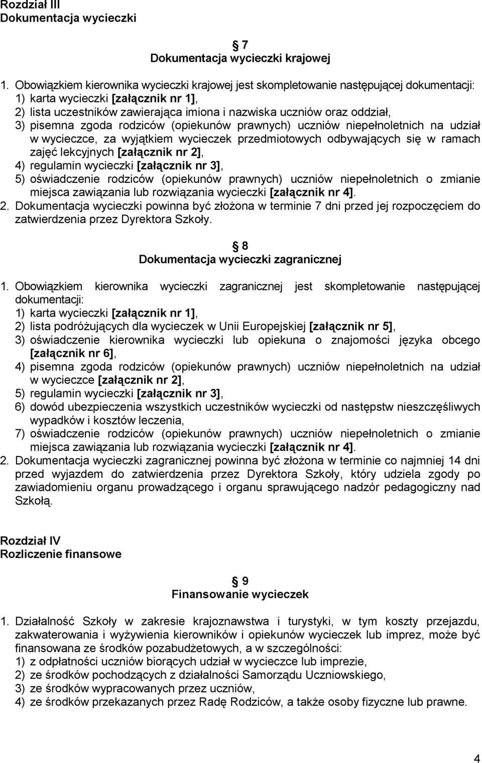 3) pisemna zgoda rodziców (opiekunów prawnych) uczniów niepełnoletnich na udział w wycieczce, za wyjątkiem wycieczek przedmiotowych odbywających się w ramach zajęć lekcyjnych [załącznik nr 2], 4)