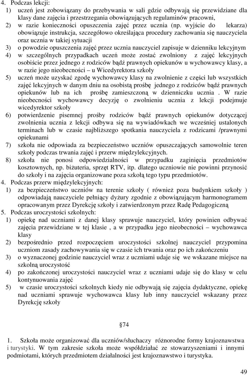 wyjście do lekarza) obowiązuje instrukcja, szczegółowo określająca procedury zachowania się nauczyciela oraz ucznia w takiej sytuacji 3) o powodzie opuszczenia zajęć przez ucznia nauczyciel zapisuje