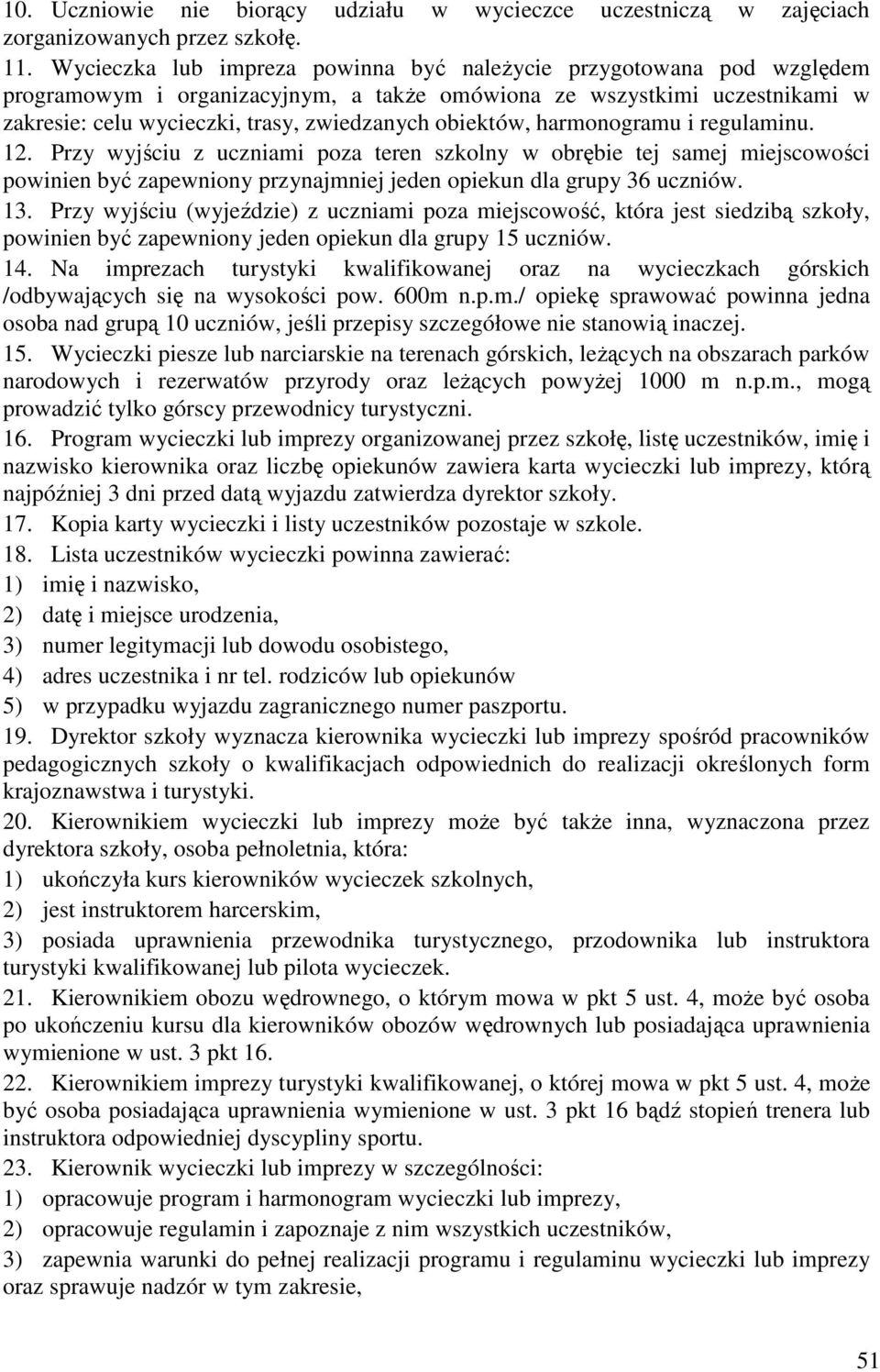 obiektów, harmonogramu i regulaminu. 12. Przy wyjściu z uczniami poza teren szkolny w obrębie tej samej miejscowości powinien być zapewniony przynajmniej jeden opiekun dla grupy 36 uczniów. 13.