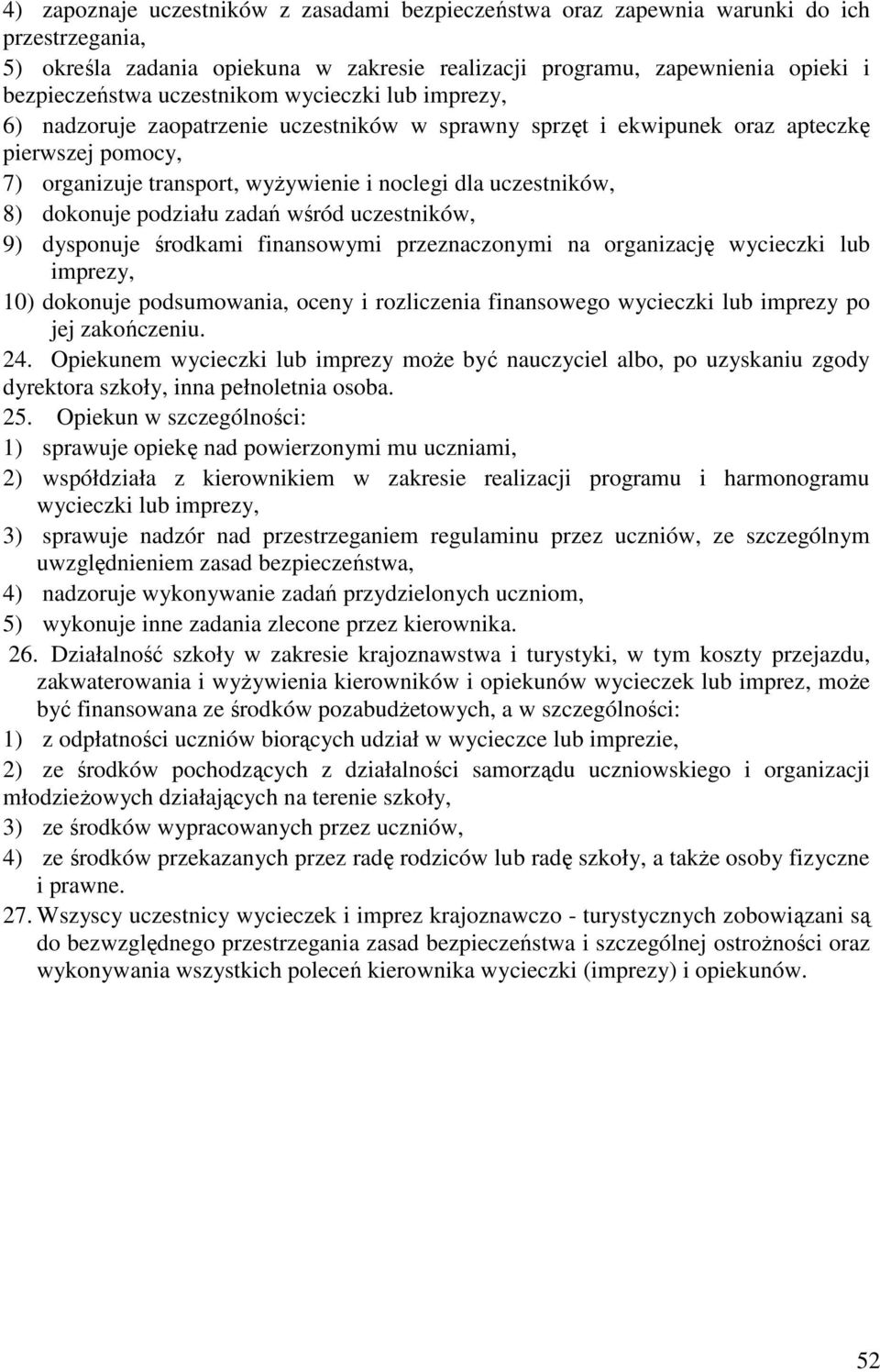 dokonuje podziału zadań wśród uczestników, 9) dysponuje środkami finansowymi przeznaczonymi na organizację wycieczki lub imprezy, 10) dokonuje podsumowania, oceny i rozliczenia finansowego wycieczki