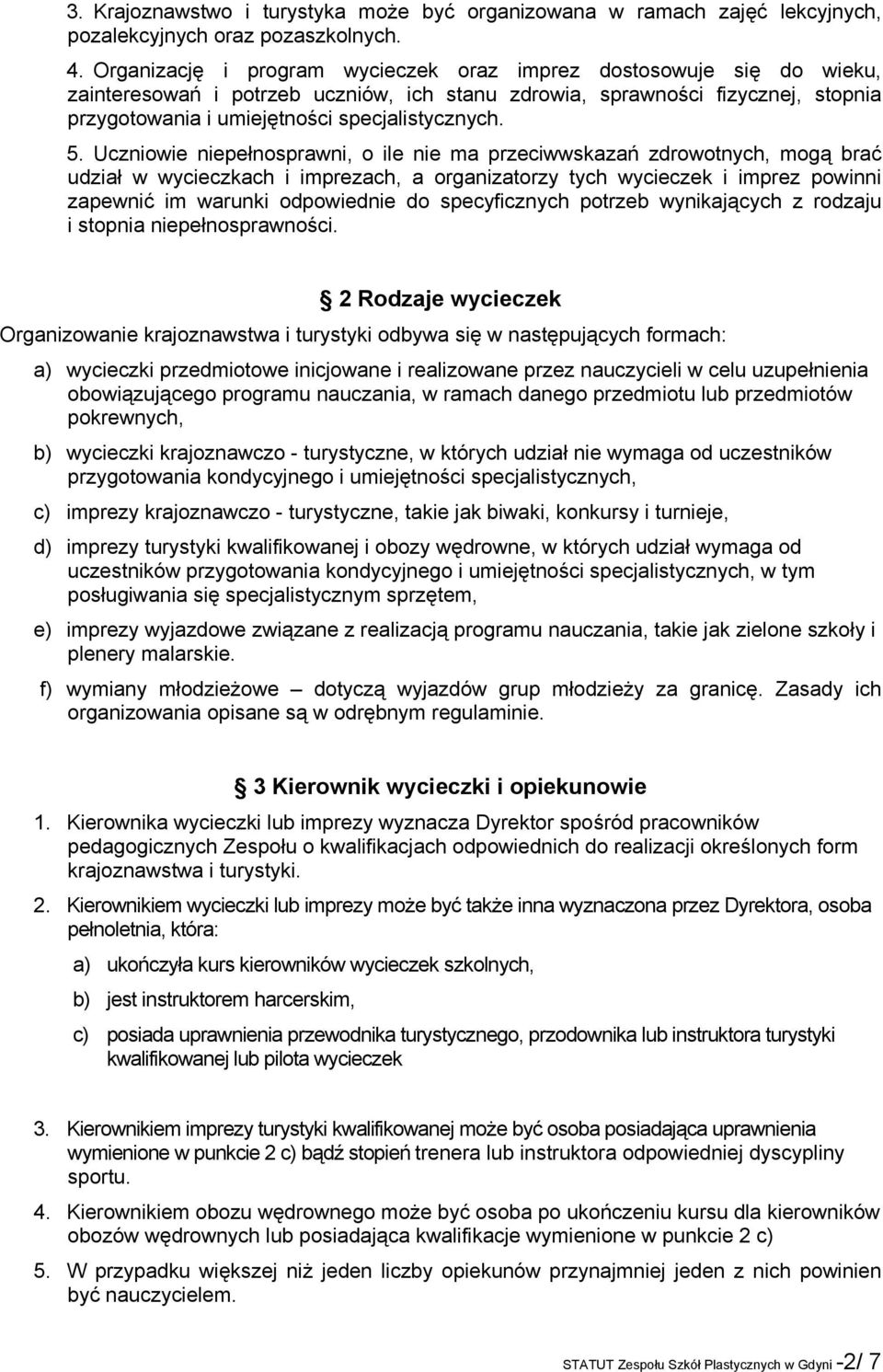 5. Uczniowie niepełnosprawni, o ile nie ma przeciwwskazań zdrowotnych, mogą brać udział w wycieczkach i imprezach, a organizatorzy tych wycieczek i imprez powinni zapewnić im warunki odpowiednie do