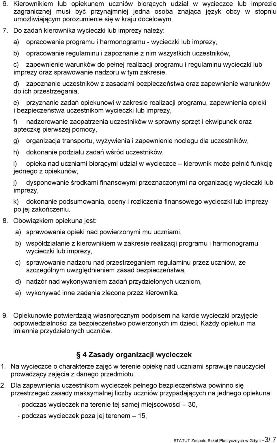 Do zadań kierownika wycieczki lub imprezy należy: a) opracowanie programu i harmonogramu - wycieczki lub imprezy, b) opracowanie regulaminu i zapoznanie z nim wszystkich uczestników, c) zapewnienie