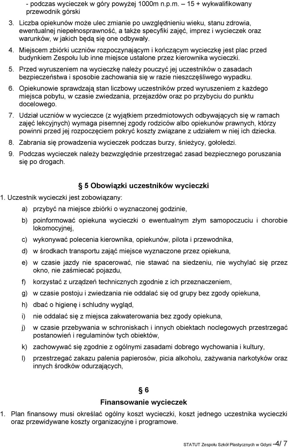 Miejscem zbiórki uczniów rozpoczynającym i kończącym wycieczkę jest plac przed budynkiem Zespołu lub inne miejsce ustalone przez kierownika wycieczki. 5.