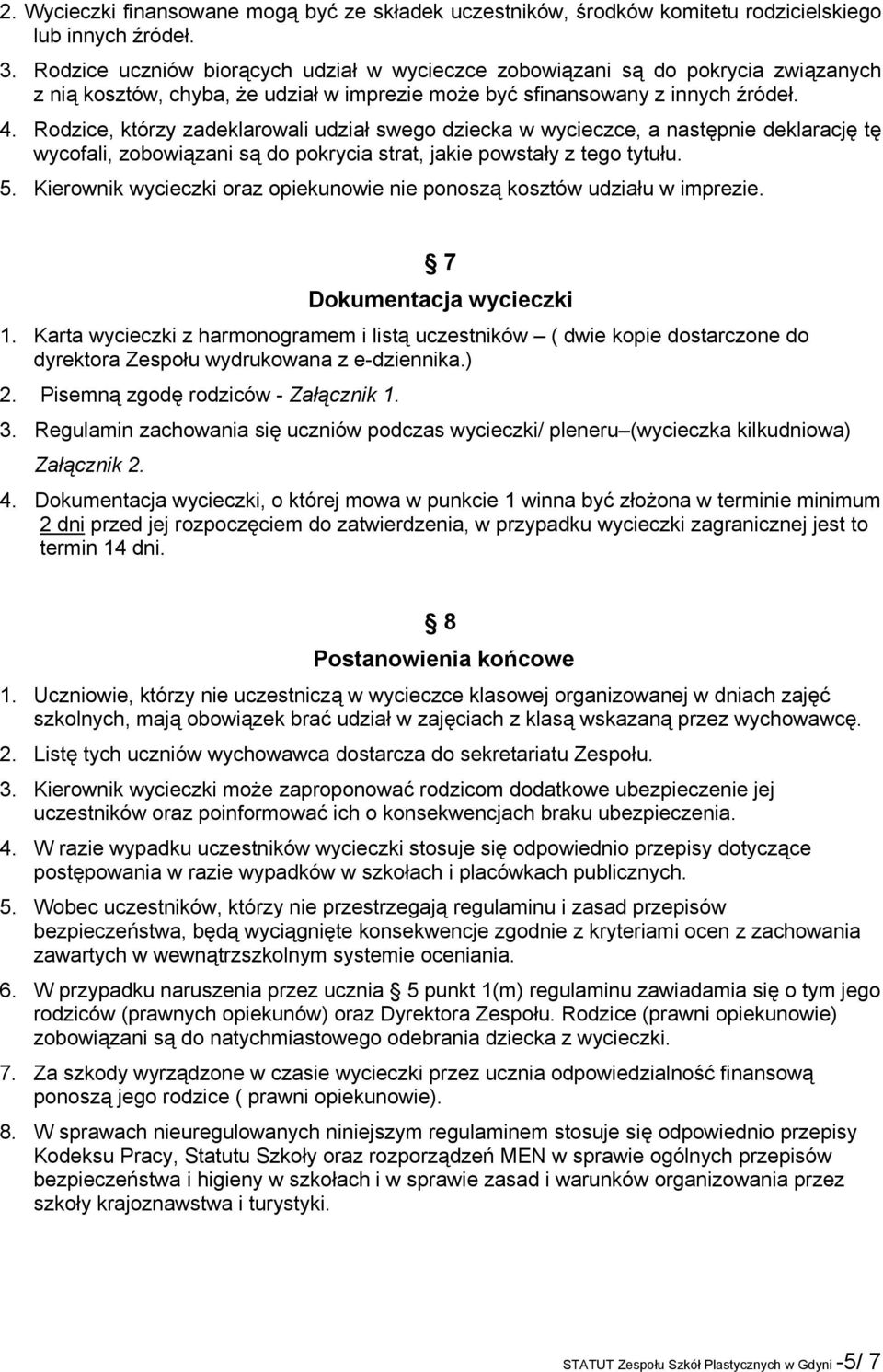 Rodzice, którzy zadeklarowali udział swego dziecka w wycieczce, a następnie deklarację tę wycofali, zobowiązani są do pokrycia strat, jakie powstały z tego tytułu. 5.