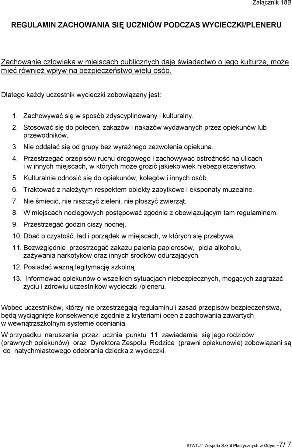 Stosować się do poleceń, zakazów i nakazów wydawanych przez opiekunów lub przewodników. 3. Nie oddalać się od grupy bez wyraźnego zezwolenia opiekuna. 4.