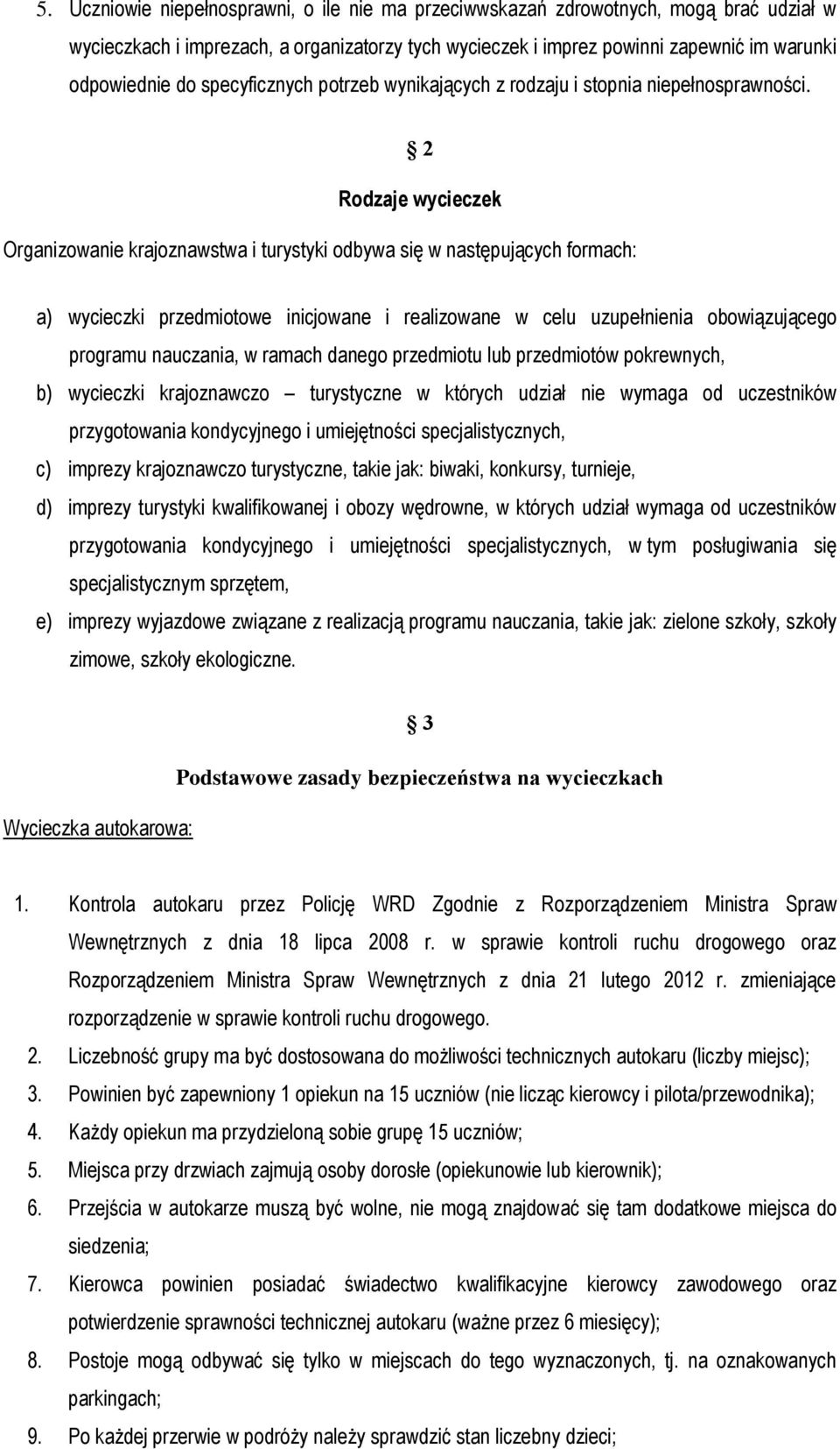 2 Rodzaje wycieczek Organizowanie krajoznawstwa i turystyki odbywa się w następujących formach: a) wycieczki przedmiotowe inicjowane i realizowane w celu uzupełnienia obowiązującego programu