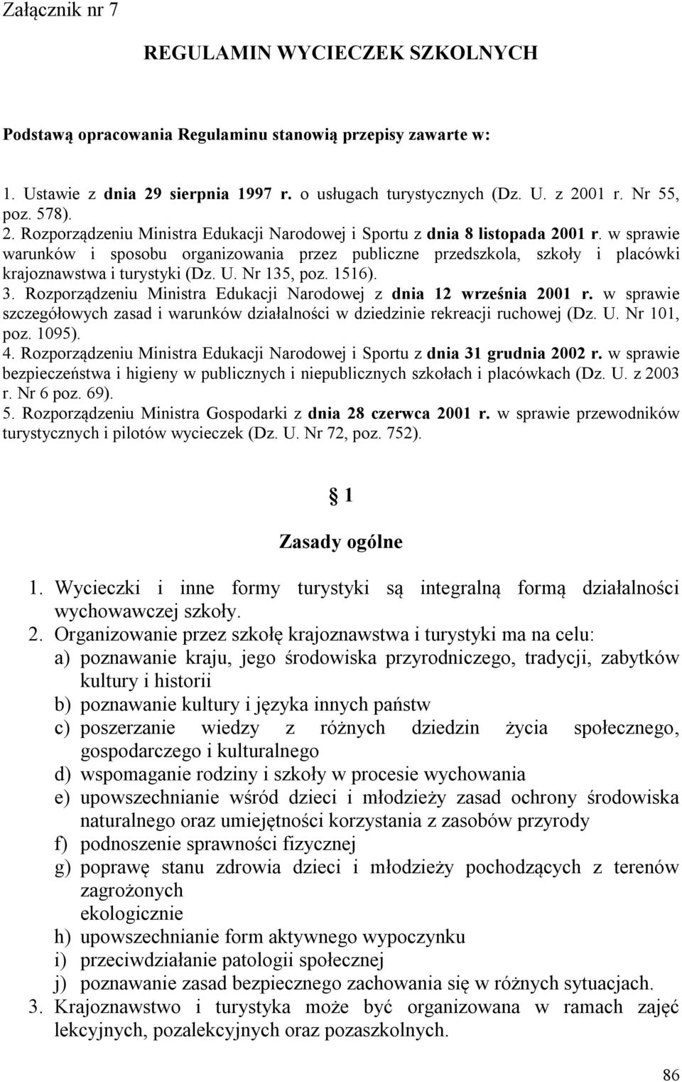 w sprawie warunków i sposobu organizowania przez publiczne przedszkola, szkoły i placówki krajoznawstwa i turystyki (Dz. U. Nr 135, poz. 1516). 3.