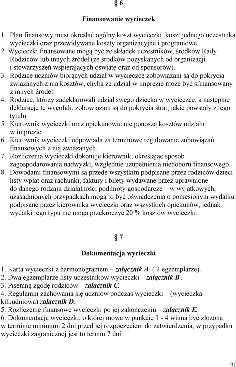 Rodzice uczniów biorących udział w wycieczce zobowiązani są do pokrycia związanych z nią kosztów, chyba że udział w imprezie może być sfinansowany z innych źródeł. 4.