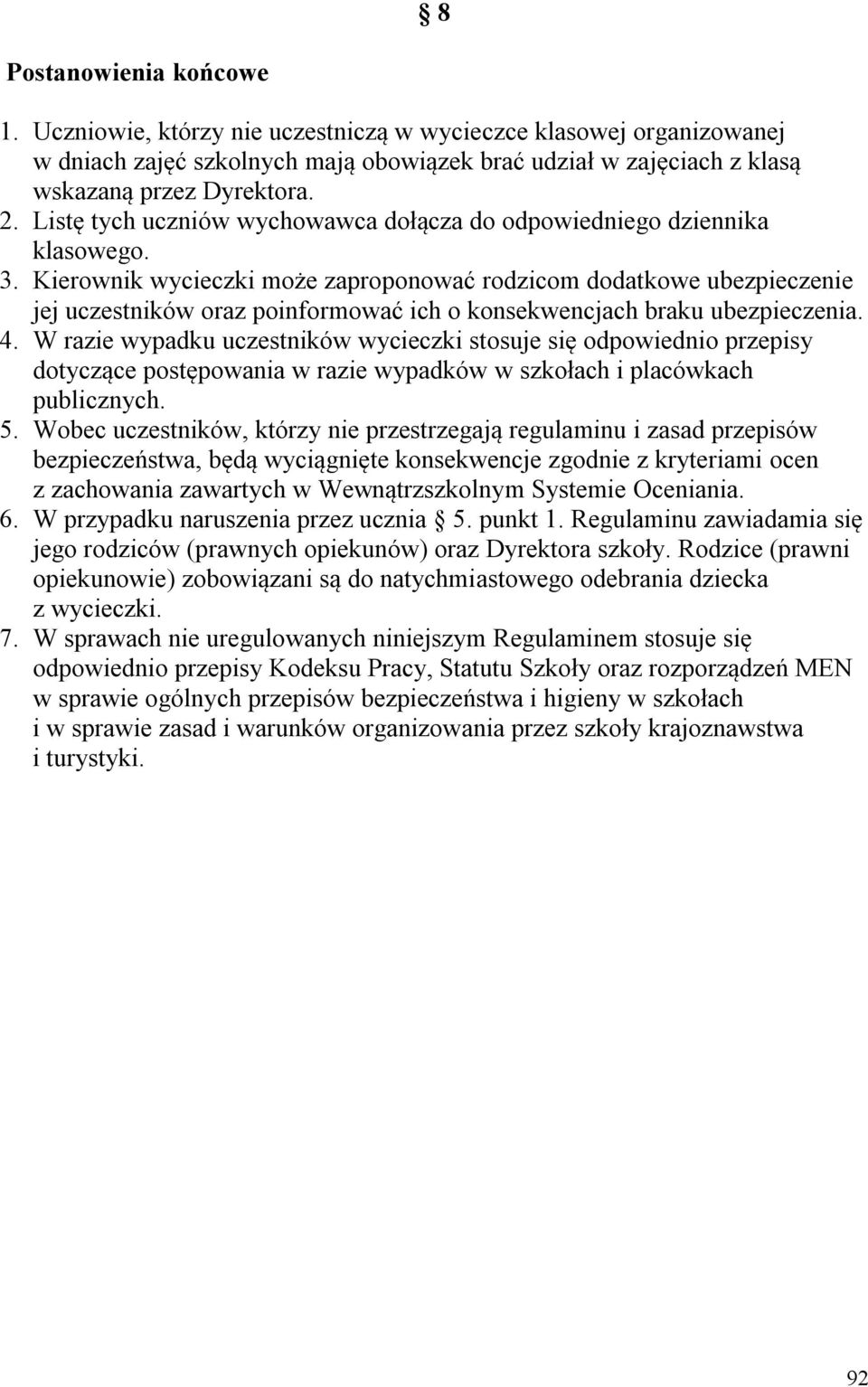 Kierownik wycieczki może zaproponować rodzicom dodatkowe ubezpieczenie jej uczestników oraz poinformować ich o konsekwencjach braku ubezpieczenia. 4.