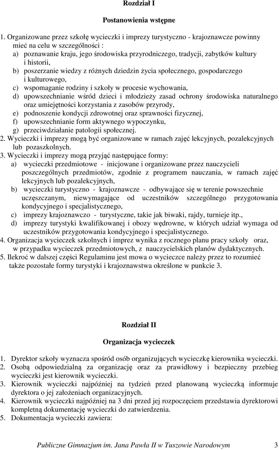 historii, b) poszerzanie wiedzy z różnych dziedzin życia społecznego, gospodarczego i kulturowego, c) wspomaganie rodziny i szkoły w procesie wychowania, d) upowszechnianie wśród dzieci i młodzieży